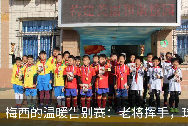 梅西的温暖告别赛：老将挥手，球迷不舍